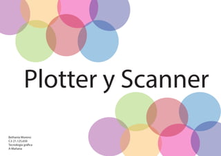 Plotter y Scanner
Bethania Moreno
C.I: 21.125.650
Tecnología gráfica
A-Mañana
 