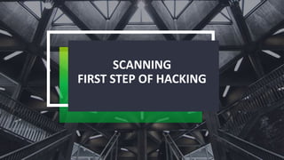 SCANNING
FIRST STEP OF HACKING
 