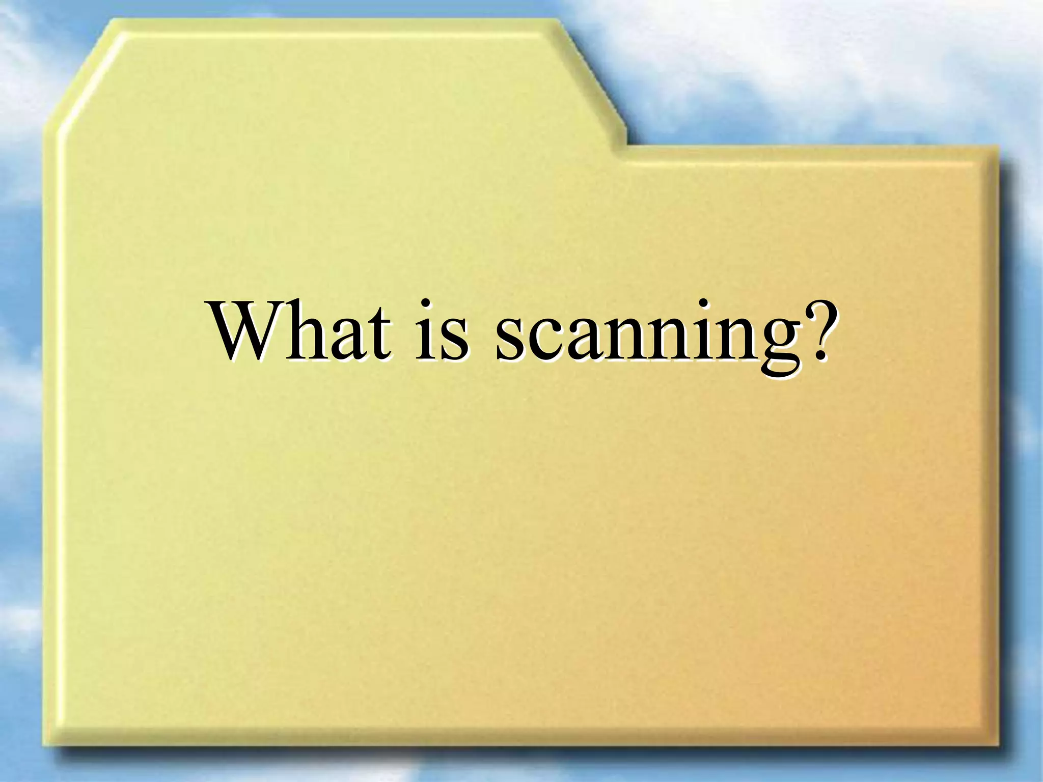 What is scanning?