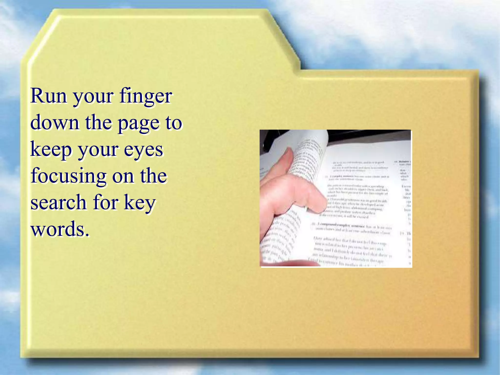 Run your finger
down the page to
keep your eyes
focusing on the
search for key
words.
