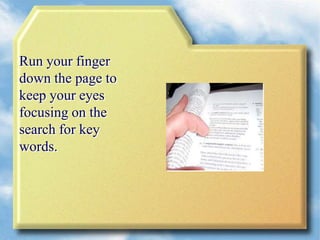 Run your finger
down the page to
keep your eyes
focusing on the
search for key
words.
 