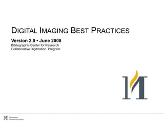 DIGITAL IMAGING BEST PRACTICES
Version 2.0 • June 2008
Bibliographic Center for Research
Collaborative Digitization Program
 