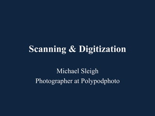Scanning & Digitization
Michael Sleigh
Photographer at Polypodphoto
 
