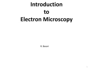 Introduction
to
Electron Microscopy
1
R. Basori
 