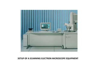 SETUP OF A SCANNING ELECTRON MICROSCOPE EQUIPMENT
 