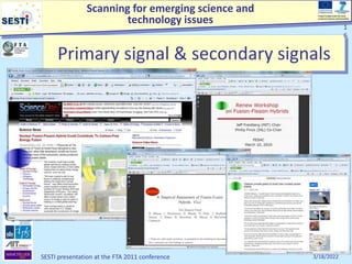 Scanning for emerging science and
technology issues
Project funded under the Socio-
economic Sciences and Humanities
3/18/2022
SESTI presentation at the FTA 2011 conference
1
6
Primary signal & secondary signals
1
6
 