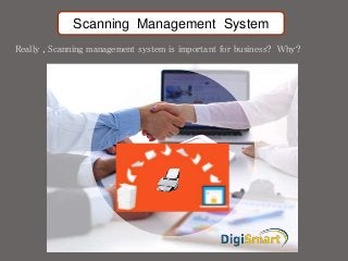 Scanning Management System
Really , Scanning management system is important for business? Why?
 