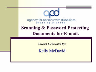 Scanning & Password Protecting  Documents for E-mail. Created & Presented By: Kelly McDavid 