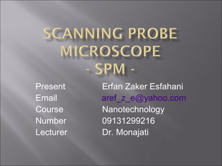 Present Erfan Zaker Esfahani
Email aref_z_e@yahoo.com
Course Nanotechnology
Number 09131299216
Lecturer Dr. Monajati
 