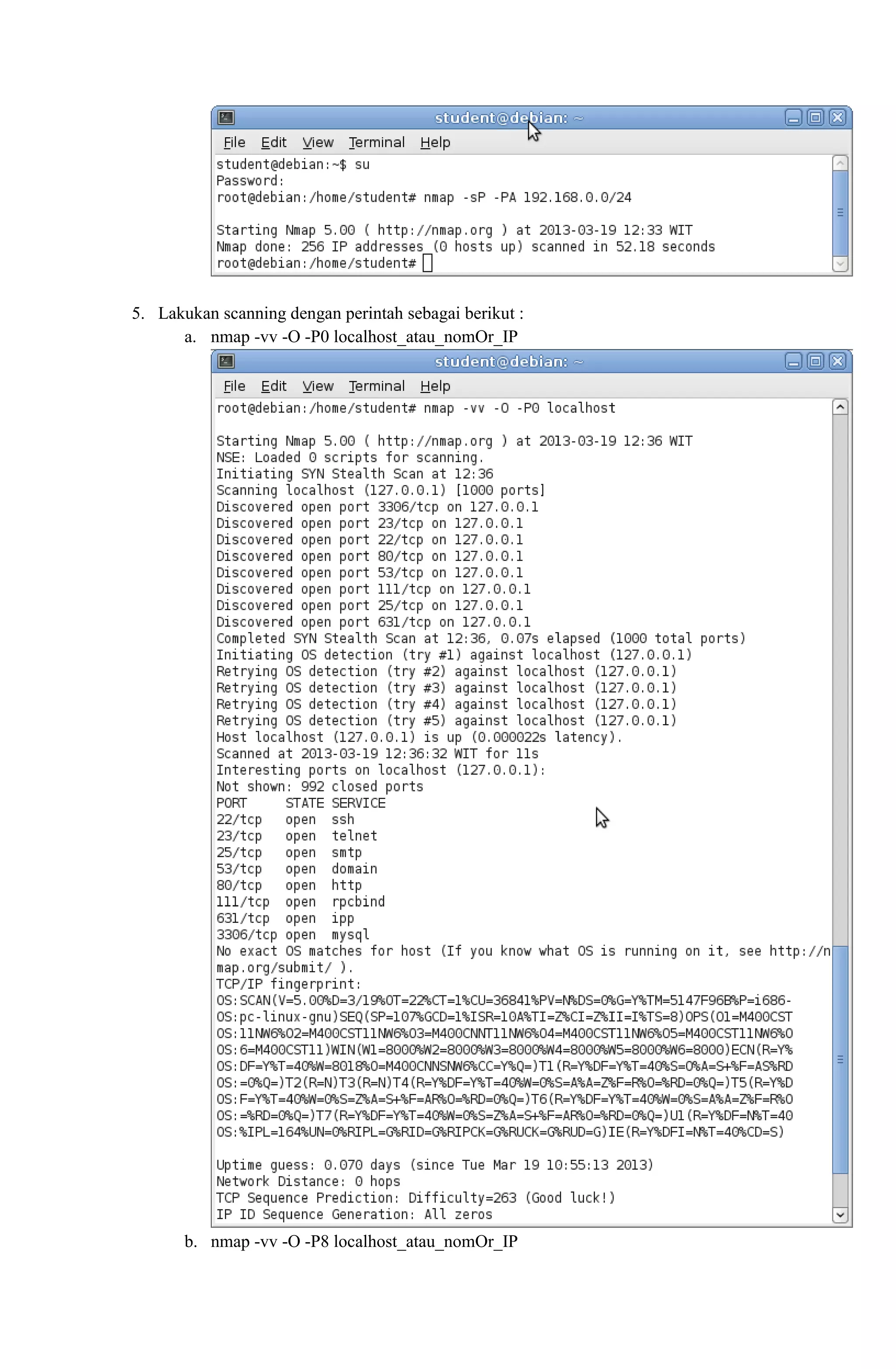 5. Lakukan scanning dengan perintah sebagai berikut :
a. nmap -vv -O -P0 localhost_atau_nomOr_IP
b. nmap -vv -O -P8 localhost_atau_nomOr_IP
 