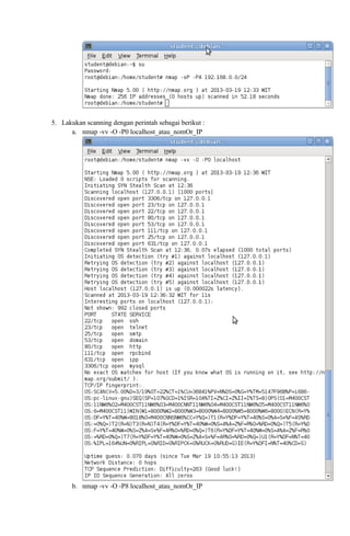 5. Lakukan scanning dengan perintah sebagai berikut :
a. nmap -vv -O -P0 localhost_atau_nomOr_IP
b. nmap -vv -O -P8 localhost_atau_nomOr_IP
 