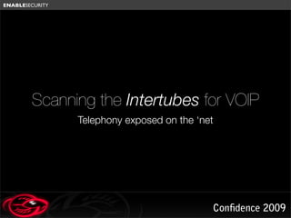 ENABLESECURITY




        Scanning the Intertubes for VOIP
                 Telephony exposed on the ‘net




                                             Con dence 2009
 