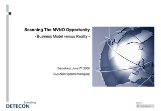 Member of
Scanning The MVNO Opportunity
- Business Model versus Reality -
Barcelona, June 7th 2006
Guy Alain Djopmo Komguep
 