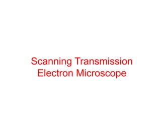 Scanning Transmission
Electron Microscope
 
