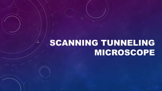 SCANNING TUNNELING
MICROSCOPE
 