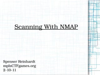 Scanning With NMAP




Spenser Reinhardt
mplsCTFgames.org
2­10­11
 