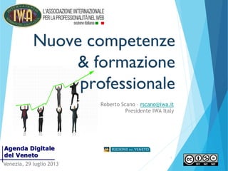 1
Nuove competenze
& formazione
professionale
Roberto Scano – rscano@iwa.it
Presidente IWA Italy
Venezia, 29 luglio 2013
 