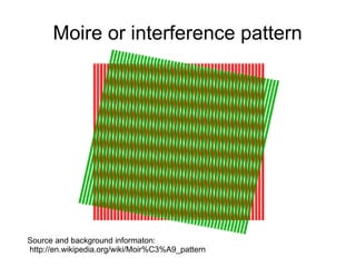 Moire or interference pattern Source and background informaton:  http://en.wikipedia.org/wiki/Moir%C3%A9_pattern 