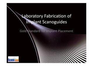 Laboratory Fabrication of
   Implant Scanoguides
Gold Standard for Implant Placement
 