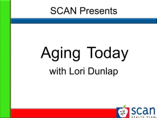SCAN Presents Today Aging with Lori Dunlap 