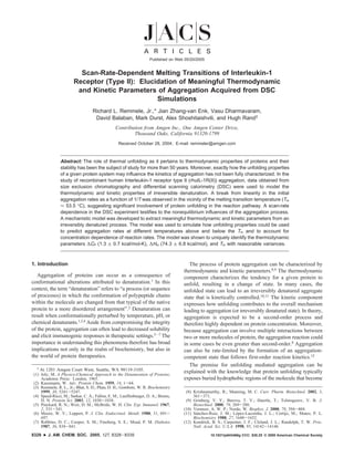 Published on Web 05/20/2005


                          Scan-Rate-Dependent Melting Transitions of Interleukin-1
                        Receptor (Type II): Elucidation of Meaningful Thermodynamic
                         and Kinetic Parameters of Aggregation Acquired from DSC
                                                 Simulations
                                   Richard L. Remmele, Jr.,* Jian Zhang-van Enk, Vasu Dharmavaram,
                                    David Balaban, Mark Durst, Alex Shoshitaishvili, and Hugh Rand†
                                                Contribution from Amgen Inc., One Amgen Center DriVe,
                                                        Thousand Oaks, California 91320-1799
                                                  Received October 28, 2004; E-mail: remmeler@amgen.com



                Abstract: The role of thermal unfolding as it pertains to thermodynamic properties of proteins and their
                stability has been the subject of study for more than 50 years. Moreover, exactly how the unfolding properties
                of a given protein system may influence the kinetics of aggregation has not been fully characterized. In the
                study of recombinant human Interleukin-1 receptor type II (rhuIL-1R(II)) aggregation, data obtained from
                size exclusion chromatography and differential scanning calorimetry (DSC) were used to model the
                thermodynamic and kinetic properties of irreversible denaturation. A break from linearity in the initial
                aggregation rates as a function of 1/T was observed in the vicinity of the melting transition temperature (Tm
                ≈ 53.5 °C), suggesting significant involvement of protein unfolding in the reaction pathway. A scan-rate
                dependence in the DSC experiment testifies to the nonequilibrium influences of the aggregation process.
                A mechanistic model was developed to extract meaningful thermodynamic and kinetic parameters from an
                irreversibly denatured process. The model was used to simulate how unfolding properties could be used
                to predict aggregation rates at different temperatures above and below the Tm and to account for
                concentration dependence of reaction rates. The model was shown to uniquely identify the thermodynamic
                parameters ∆CP (1.3 ( 0.7 kcal/mol-K), ∆Hm (74.3 ( 6.8 kcal/mol), and Tm with reasonable variances.



1. Introduction                                                                        The process of protein aggregation can be characterized by
                                                                                    thermodynamic and kinetic parameters.8,9 The thermodynamic
   Aggregation of proteins can occur as a consequence of                            component characterizes the tendency for a given protein to
conformational alterations attributed to denaturation.1 In this                     unfold, resulting in a change of state. In many cases, the
context, the term “denaturation” refers to “a process (or sequence                  unfolded state can lead to an irreversibly denatured aggregate
of processes) in which the conformation of polypeptide chains                       state that is kinetically controlled.10,11 The kinetic component
within the molecule are changed from that typical of the native                     expresses how unfolding contributes to the overall mechanism
protein to a more disordered arrangement”.2 Denaturation can                        leading to aggregation (or irreversibly denatured state). In theory,
result when conformationally perturbed by temperature, pH, or                       aggregation is expected to be a second-order process and
chemical denaturants.1,3,4 Aside from compromising the integrity                    therefore highly dependent on protein concentration. Moreover,
of the protein, aggregation can often lead to decreased solubility                  because aggregation can involve multiple interactions between
and elicit immunogenic responses in therapeutic settings.5-7 The                    two or more molecules of protein, the aggregation reaction could
importance in understanding this phenomena therefore has broad                      in some cases be even greater than second-order.8 Aggregation
implications not only in the realm of biochemistry, but also in                     can also be rate-limited by the formation of an aggregation-
the world of protein therapeutics.                                                  competent state that follows first-order reaction kinetics.12
                                                                                       The premise for unfolding mediated aggregation can be
  †   At 1201 Amgen Court West, Seattle, WA 98119-3105.
 (1) Joly, M. A Physico-Chemical Approach to the Denaturation of Proteins;
                                                                                    explained with the knowledge that protein unfolding typically
     Academic Press: London, 1965.                                                  exposes buried hydrophobic regions of the molecule that become
 (2) Kauzmann, W. AdV. Protein Chem. 1959, 14, 1-64.
 (3) Remmele, R. L., Jr.; Bhat, S. D.; Phan, D. H.; Gombotz, W. R. Biochemistry
     1999, 38, 5241-5247.                                                            (8) Krishnamurthy, R.; Manning, M. C. Curr. Pharm. Biotechnol. 2002, 3,
 (4) Speed-Ricci, M.; Sarkar, C. A.; Fallon, E. M.; Lauffenburger, D. A.; Brems,         361-371.
     D. N. Protein Sci. 2003, 12, 1030-1038.                                         (9) Grinberg, V. Y.; Burova, T. V.; Haertle, T.; Tolstoguzov, V. B. J.
 (5) Pinckard, R. N.; Weir, D. M.; McBride, W. H. Clin. Exp. Immunol. 1967,              Biotechnol. 2000, 79, 269-280.
     2, 331-341.                                                                    (10) Vermeer, A. W. P.; Norde, W. Biophys. J. 2000, 78, 394-404.
 (6) Moore, W. V.; Leppert, P. J. Clin. Endocrinol. Metab. 1980, 51, 691-           (11) Sanchez-Ruiz, J. M.; Lopez-Lacomba, J. L.; Cortijo, M.; Mateo, P. L.
                                                                                          ´                      ´
     697.                                                                                Biochemistry 1988, 27, 1648-1652.
 (7) Robbins, D. C.; Cooper, S. M.; Fineberg, S. E.; Mead, P. M. Diabetes           (12) Kendrick, B. S.; Carpenter, J. F.; Cleland, J. L.; Randolph, T. W. Proc.
     1987, 36, 838-841.                                                                  Natl. Acad. Sci. U.S.A. 1998, 95, 14142-14146.
8328   9   J. AM. CHEM. SOC. 2005, 127, 8328-8339                                                 10.1021/ja043466g CCC: $30.25 © 2005 American Chemical Society
 