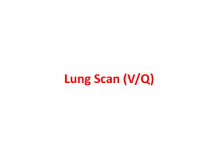 Lung Scan (V/Q)
 