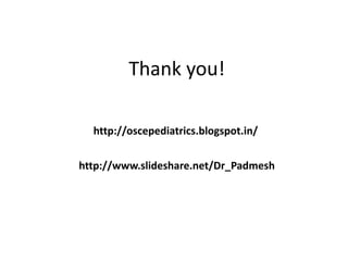 Thank you!
http://oscepediatrics.blogspot.in/
http://www.slideshare.net/Dr_Padmesh
 