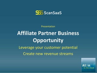Presentation

Affiliate Partner Business
        Opportunity
Leverage your customer potential
  Create new revenue streams
 