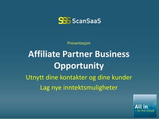 Presentasjon

Affiliate Partner Business
        Opportunity
Utnytt dine kontakter og dine kunder
    Lag nye inntektsmuligheter
 