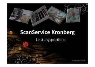 ScanService KronbergScanService Kronberg
   ScanService Kronberg
            Leistungsportfolio




                                   www.seacn.de
 