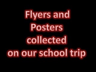 Flyers and  Posters  collected  on our school trip 