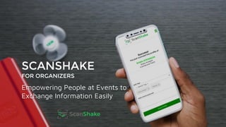 Empowering People at Events to
Exchange Information Easily
SCANSHAKE
FOR ORGANIZERS
 