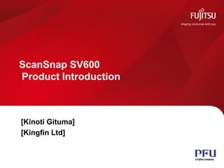 ScanSnap SV600
Product Introduction

[Kinoti Gituma]
[Kingfin Ltd]

All rights reserved ©PFU Imaging Solutions Europe Ltd 2013

1

 