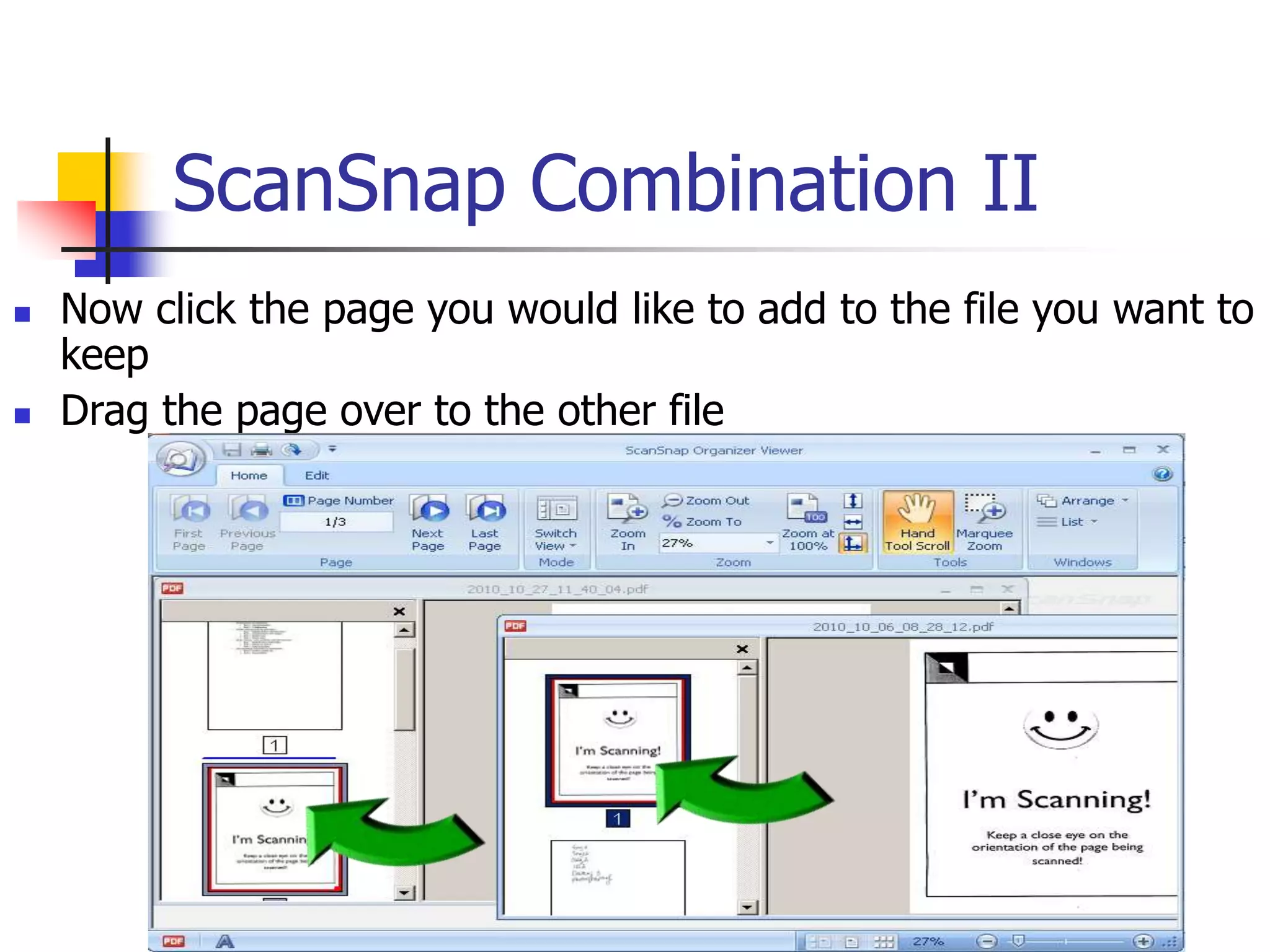 ScanSnap Combination II
 Now click the page you would like to add to the file you want to
keep
 Drag the page over to the other file
 