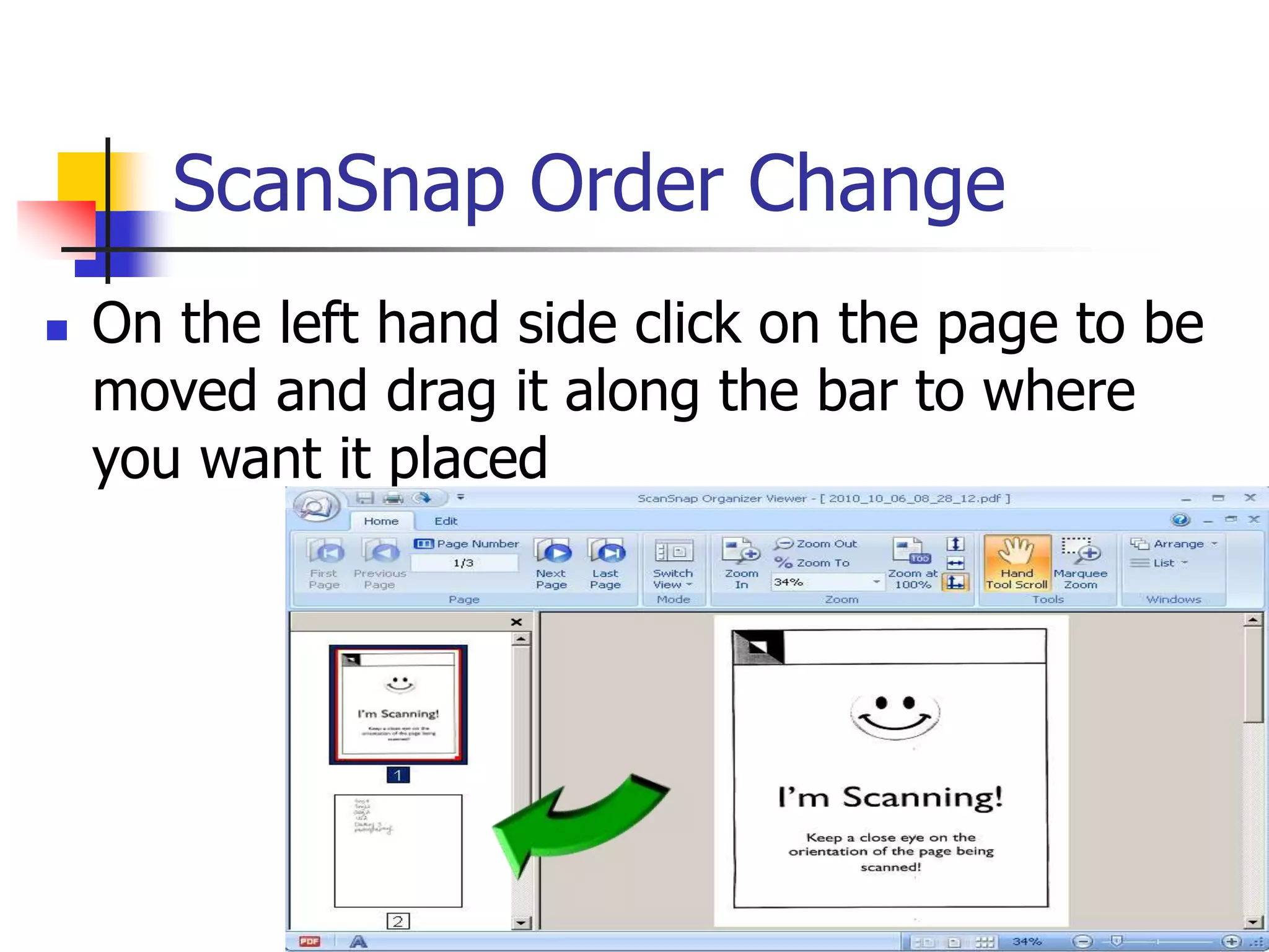 ScanSnap Order Change
 On the left hand side click on the page to be
moved and drag it along the bar to where
you want it placed
 