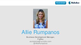 Allie Rumpanos
Business Development Manager,
Fujitsu
arumpanos@us.fujitsu.com
@AllieRumpanos
 