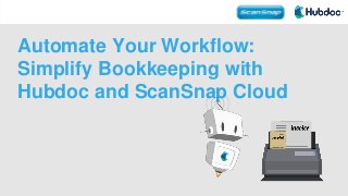 Automate Your Workflow:
Simplify Bookkeeping with
Hubdoc and ScanSnap Cloud
 