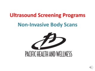 Ultrasound Screening Programs
Non-Invasive Body Scans
 