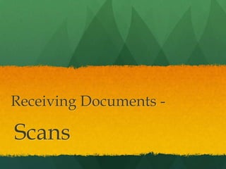 Receiving Documents -

Scans
 