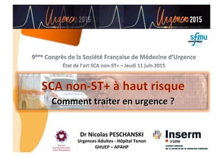 CHU_ Hôpitaux de Rouen - page 1
Comment	
  traiter	
  en	
  urgence	
  ?	
  
Dr	
  Nicolas	
  PESCHANSKI	
  
Urgences	
  Adultes	
  -­‐	
  Hôpital	
  Tenon	
  	
  
GHUEP	
  –	
  APAHP	
  
U1096	
  
 