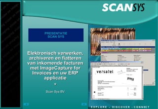 Elektronisch verwerken, archiveren en fiatteren van inkomende facturen met ImageCapture for Invoices en uw ERP applicatie * Scan Sys BV PRESENTATIE SCAN SYS 