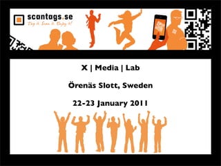 X | Media | Lab

Örenäs Slott, Sweden

 22-23 January 2011
 