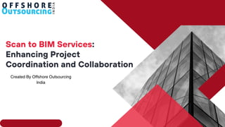 Scan to BIM Services:
Enhancing Project
Coordination and Collaboration
 