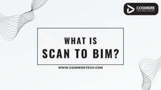 SCAN TO BIM?
WHAT IS
WWW.COSMERETECH.COM
 