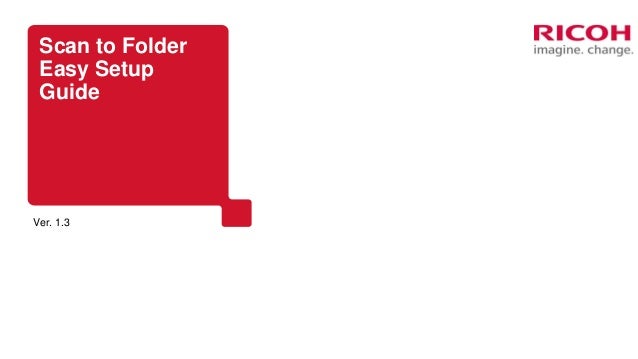 Scan to Folder
Easy Setup
Guide
Ver. 1.3
 