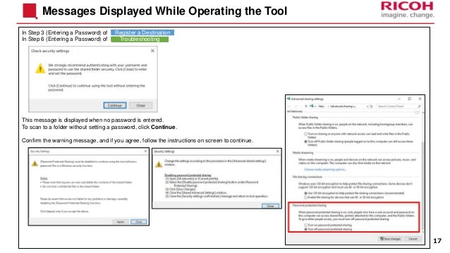 Messages Displayed While Operating the Tool
In Step 3 (Entering a Password) of
In Step 6 (Entering a Password) of
This message is displayed when no password is entered.
To scan to a folder without setting a password, click Continue.
Confirm the warning message, and if you agree, follow the instructions on screen to continue.
17
Register a Destination
Troubleshooting
 