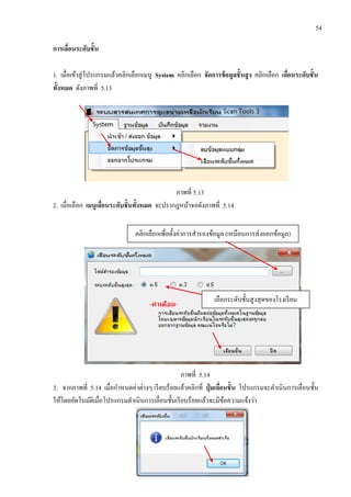 54
การเลื่อนระดับชั้น
1. เมื่อเข้าสู่โปรแกรมแล้วคลิกเลือกเมนู System คลิกเลือก จัดการข้อมูลชั้นสูง คลิกเลือก เลื่อนระดับชั้น
ทั้งหมด ดังภาพที่ 5.13
ภาพที่ 5.13
2. เมื่อเลือก เมนูเลื่อนระดับชั้นทั้งหมด จะปรากฎหน้าจอดังภาพที่ 5.14
ภาพที่ 5.14
3. จากภาพที่ 5.14 เมื่อกาหนดค่าต่างๆ เรียบร้อยแล้วคลิกที่ ปุ่ มเลื่อนชั้น โปรแกรมจะดาเนินการเลื่อนชั้น
ให้โดยอัตโนมัติเมื่อโปรแกรมดาเนินการเลื่อนชั้นเรียบร้อยแล้วจะมีข้อความแจ้งว่า
คลิกเลือกเพื่อตั้งค่าการสารองข้อมูล (เหมือนการส่งออกข้อมูล)
เลือกระดับชั้นสูงสุดของโรงเรียน
 