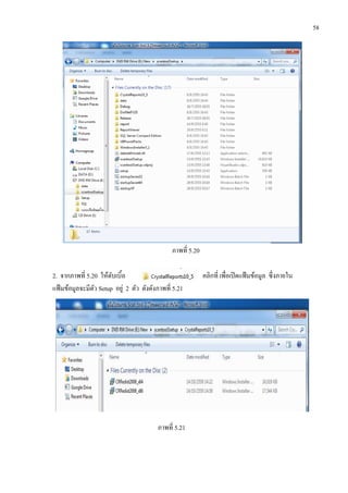 58
ภาพที่ 5.20
2. จากภาพที่ 5.20 ให้ดับเบิ้ล คลิกที่ เพื่อเปิดแฟ้มข้อมูล ซึ่งภายใน
แฟ้มข้อมูลจะมีตัว Setup อยู่ 2 ตัว ดังดังภาพที่ 5.21
ภาพที่ 5.21
 