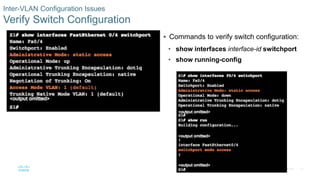 43© 2016 Cisco and/or its affiliates. All rights reserved. Cisco Confidential
Inter-VLAN Configuration Issues
Verify Switch Configuration
 Commands to verify switch configuration:
• show interfaces interface-id switchport
• show running-config
 