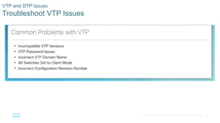 50© 2016 Cisco and/or its affiliates. All rights reserved. Cisco Confidential
VTP and DTP Issues
Troubleshoot VTP Issues
 